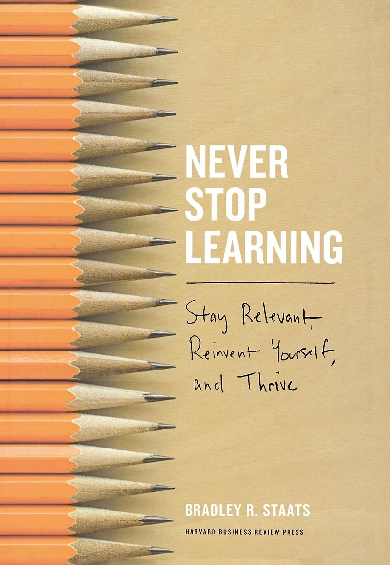 Never Stop Learning: Stay Relevant, Reinvent Yourself, and Thrive