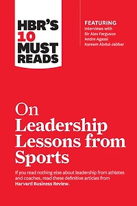 HBR's 10 Must Reads on Leadership Lessons from Sports (featuring interviews with Sir Alex Ferguson, Kareem Abdul-Jabbar, Andre Agassi)