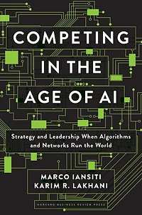 Competing the Age of AI: Strategy and Leadership When Algorithms Networks Run World
