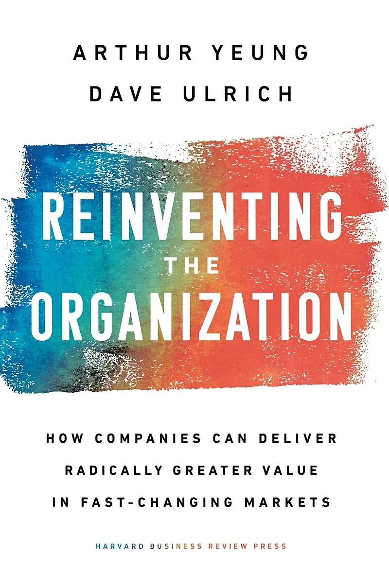 Reinventing the Organization: How Companies Can Deliver Radically Greater Value Fast-Changing Markets