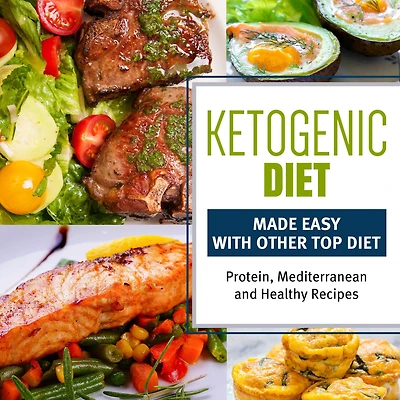 Ketogenic Diet Made Easy With Other Top Diets: Protein, Mediterranean and Healthy Recipes: Protein, Mediterranean and Healthy Recipes