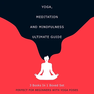 Yoga, Meditation and Mindfulness Ultimate Guide: 3 Books In 1 Boxed Set - Perfect for Beginners with Yoga Poses: 3 Books In 1 Boxed Set - Perfect for Beginners with Yoga Poses