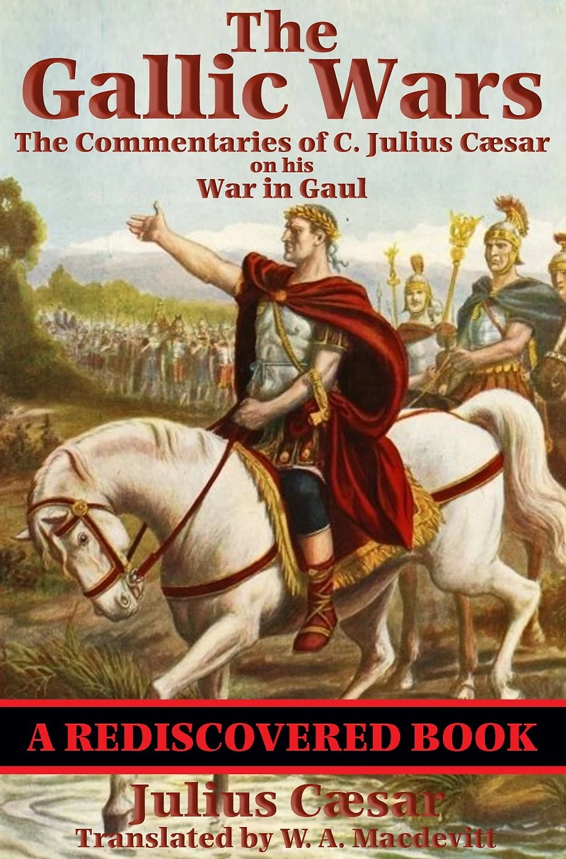 The Gallic Wars: Commentaries of C. Julius Cæsar on his War Gaul