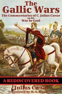 The Gallic Wars: Commentaries of C. Julius Cæsar on his War Gaul