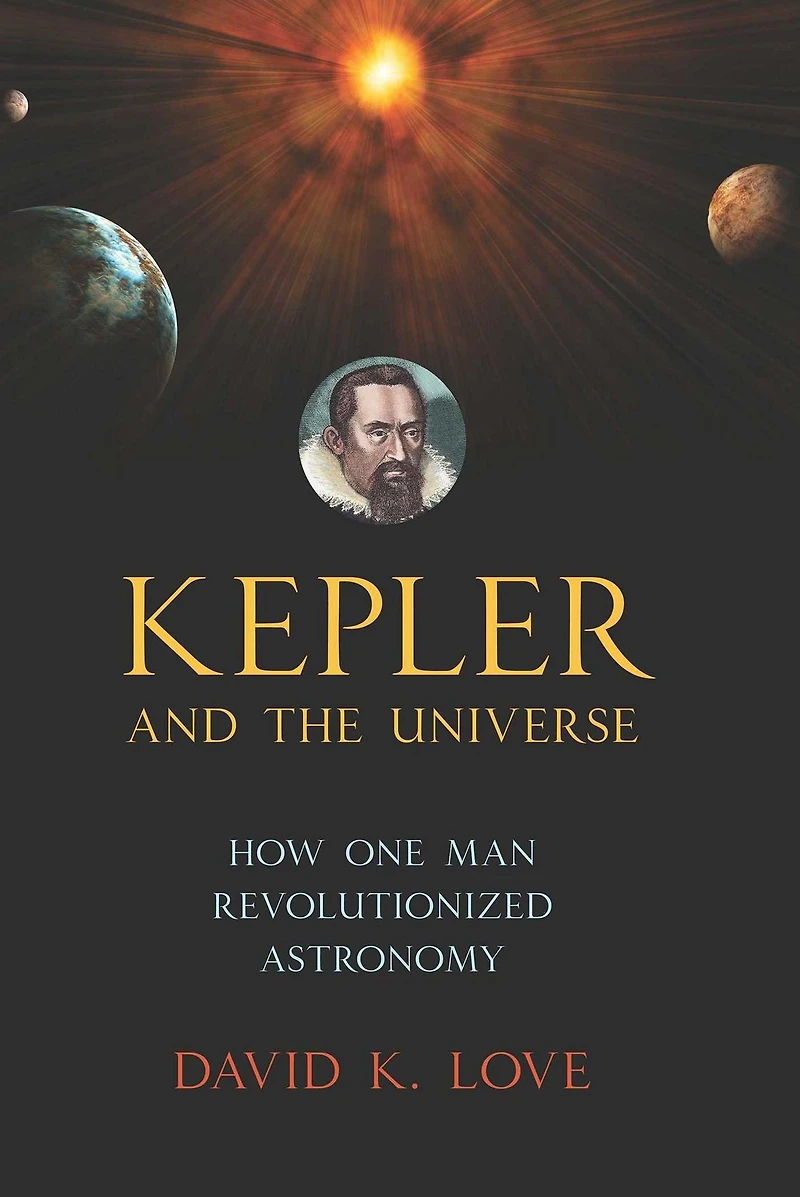Kepler and the Universe: How One Man Revolutionized Astronomy