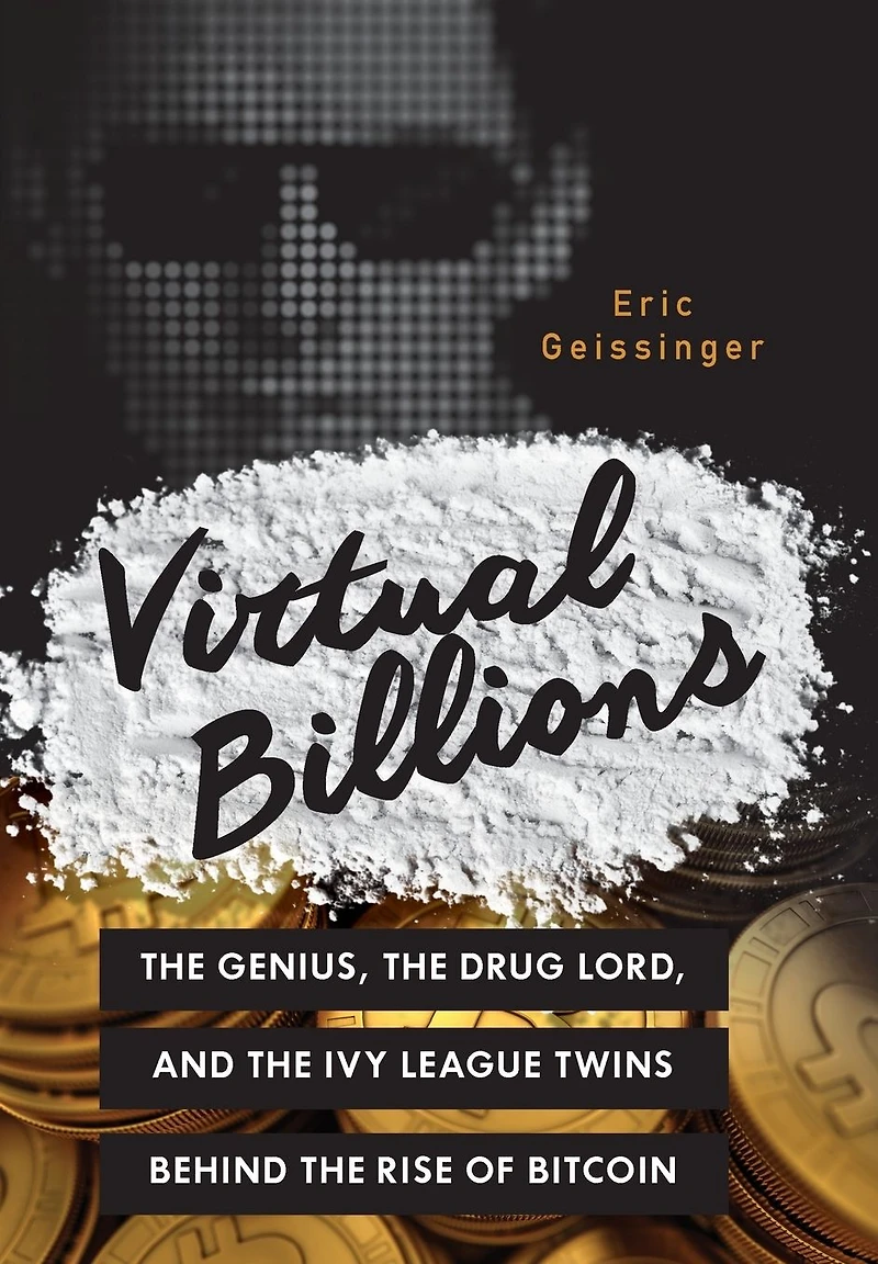 Virtual Billions: the Genius, Drug Lord, and Ivy League Twins behind Rise of Bitcoin