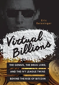 Virtual Billions: the Genius, Drug Lord, and Ivy League Twins behind Rise of Bitcoin