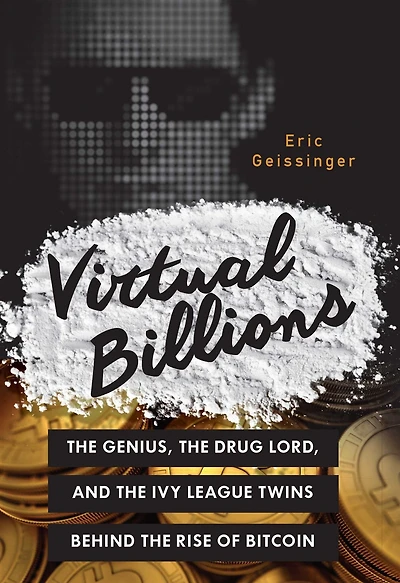 Virtual Billions: the Genius, Drug Lord, and Ivy League Twins behind Rise of Bitcoin