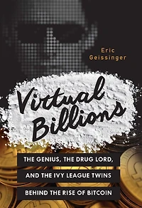 Virtual Billions: the Genius, Drug Lord, and Ivy League Twins behind Rise of Bitcoin