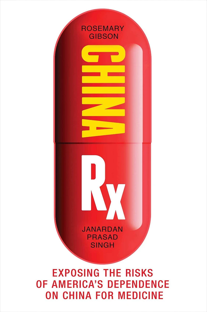 China Rx: Exposing the Risks of America's Dependence on for Medicine