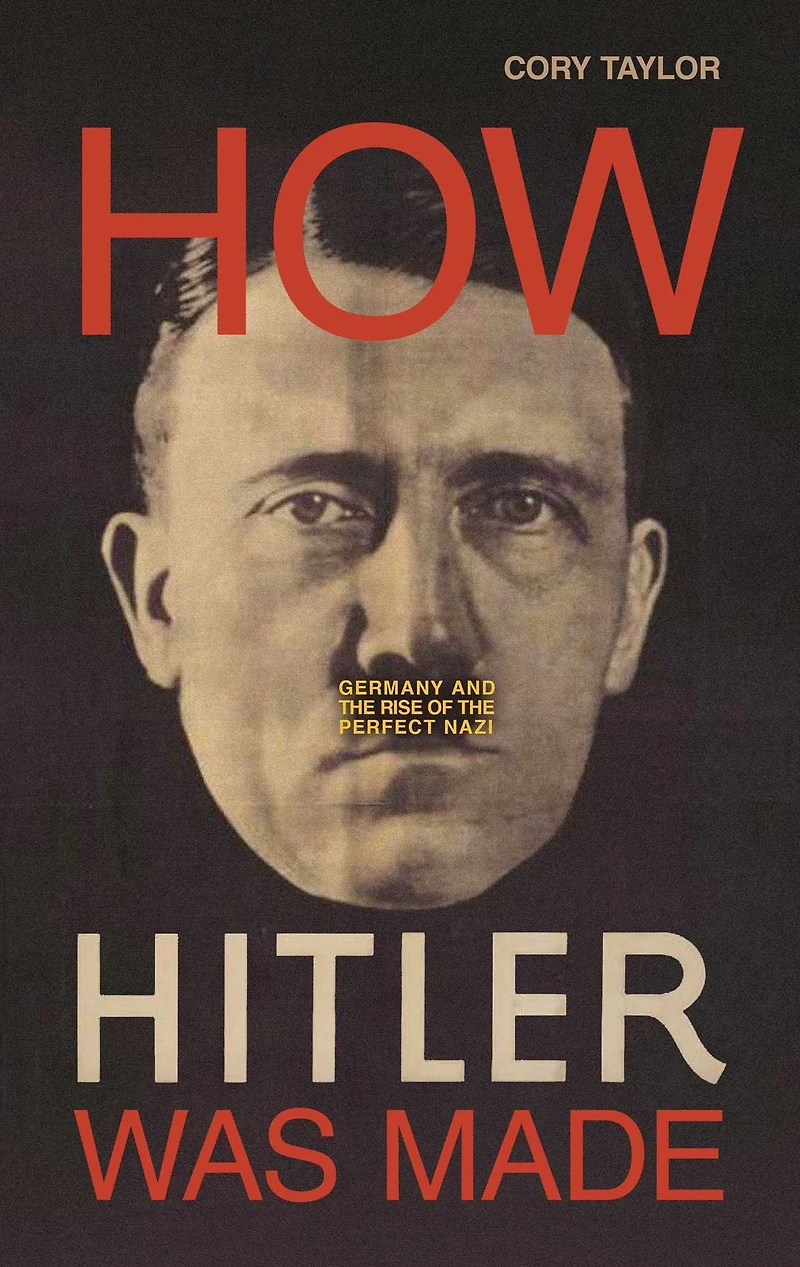 How Hitler Was Made: Germany and the Rise of Perfect Nazi