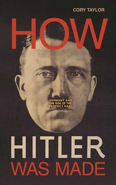 How Hitler Was Made: Germany and the Rise of Perfect Nazi