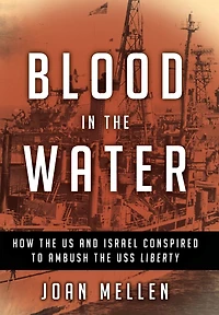 Blood the Water: How US and Israel Conspired to Ambush USS Liberty