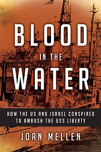 Blood the Water: How US and Israel Conspired to Ambush USS Liberty