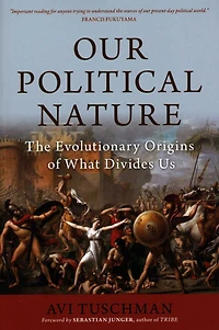 Our Political Nature: The Evolutionary Origins of What Divides Us