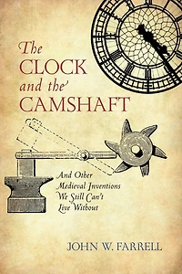 Clock And the Camshaft: Other Medieval Inventions We Still Can't Live Without