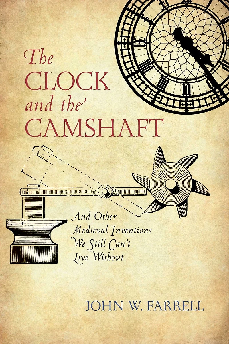 Clock And the Camshaft: Other Medieval Inventions We Still Can't Live Without