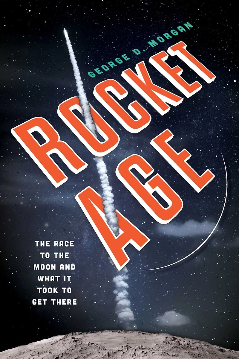 Rocket Age: the Race to Moon and What It Took Get There