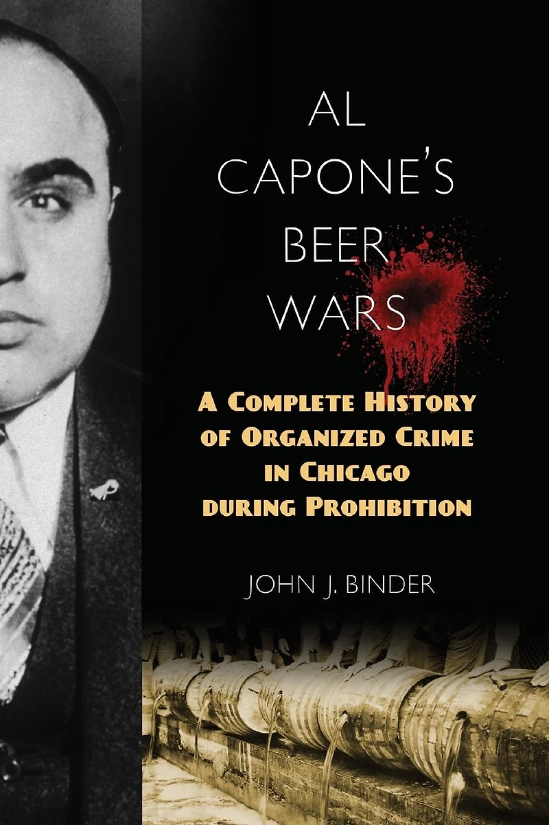 Al Capone's Beer Wars: A Complete History of Organized Crime Chicago during Prohibition