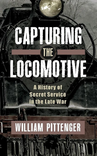 Capturing a Locomotive: A History of Secret Service in the Late War