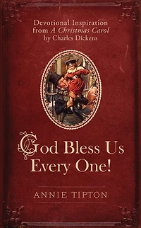 God Bless Us Every One!: Devotional Inspiration from A Christmas Carol by Charles Dickens