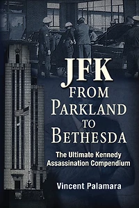 JFK: From Parkland to Bethesda: The Ultimate Kennedy Assassination Compendium