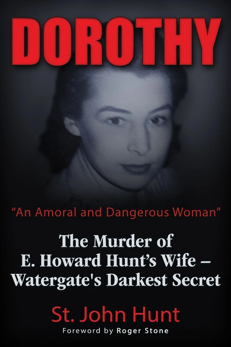 Dorothy, "An Amoral and Dangerous Woman": The Murder of E. Howard Hunt's Wife - Watergate's Darkest Secret