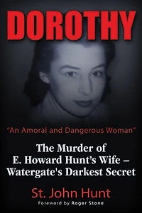 Dorothy, "An Amoral and Dangerous Woman": The Murder of E. Howard Hunt's Wife - Watergate's Darkest Secret