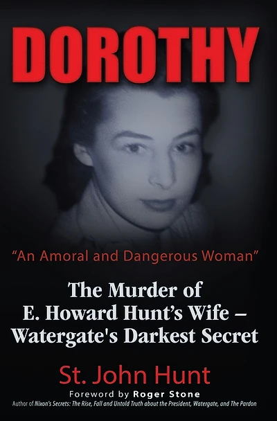 Dorothy, "An Amoral and Dangerous Woman": The Murder of E. Howard Hunt's Wife - Watergate's Darkest Secret