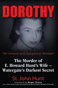 Dorothy, "An Amoral and Dangerous Woman": The Murder of E. Howard Hunt's Wife - Watergate's Darkest Secret