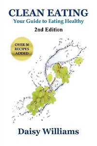 Clean Eating: Your Guide to Eating Clean: *2nd Edition-Over 30 Recipes Added