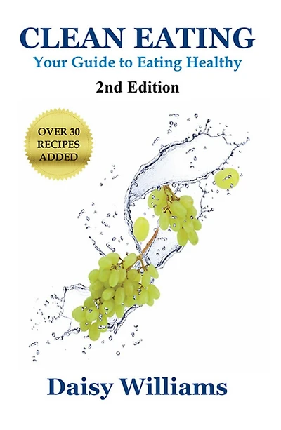 Clean Eating: Your Guide to Eating Clean: *2nd Edition-Over 30 Recipes Added