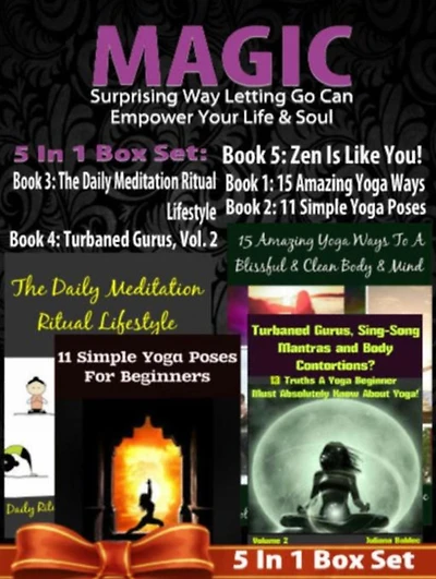 MAGIC: Surprising Way Letting Go Can Empower Your Life & Soul - 4 In 1 Box Set: 4 In 1 Box Set: Book 1: 15 Amazing Yoga Ways To A Blissful & Clean Body & Mind Book 2. 11 Simple Yoga Poses for Beginners You Wish You Knew Book 3: Turbaned Gurus, Sing-Song M