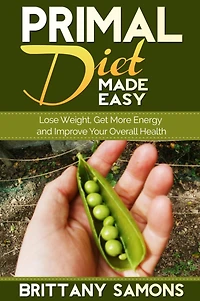 Primal Diet Made Easy: Lose Weight, Get More Energy and Improve Your Overall Health
