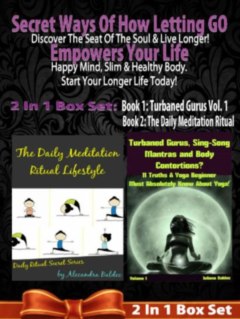 Secret Ways Of How Letting GO Empowers Your Life: Discover The Seat Of The Soul & Live Longer! Happy Mind, Slim & Healthy Body. Start Your Longer Life Today! - 2 In 1 Box Set: 2 In 1 Box Set: Book 1: Daily Meditation Ritual + Book 2: Turbaned Gurus, Sing-
