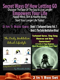 Secret Ways Of How Letting GO Empowers Your Life: Discover The Seat Of The Soul & Live Longer! Happy Mind, Slim & Healthy Body. Start Your Longer Life Today! - 2 In 1 Box Set: 2 In 1 Box Set: Book 1: Daily Meditation Ritual + Book 2: Turbaned Gurus, Sing-