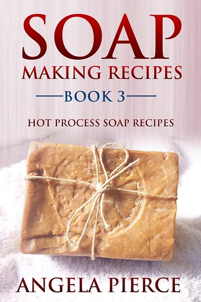 Soap Making Recipes Book 3: Hot Process Soap Recipes