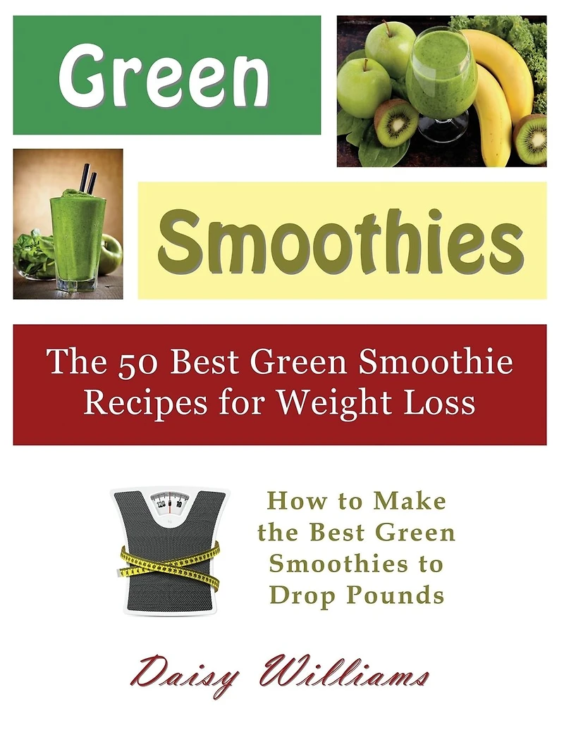 Green Smoothies: the 50 Best Smoothie Recipes for Weight Loss: How to Make Smoothies Drop Pounds