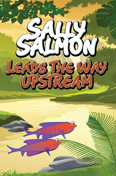 Sally Salmon Leads the Way Upstream: Children's Books and Bedtime Stories For Kids Ages 3-10