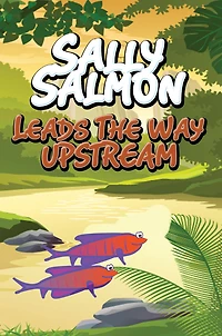 Sally Salmon Leads the Way Upstream: Children's Books and Bedtime Stories For Kids Ages 3-10
