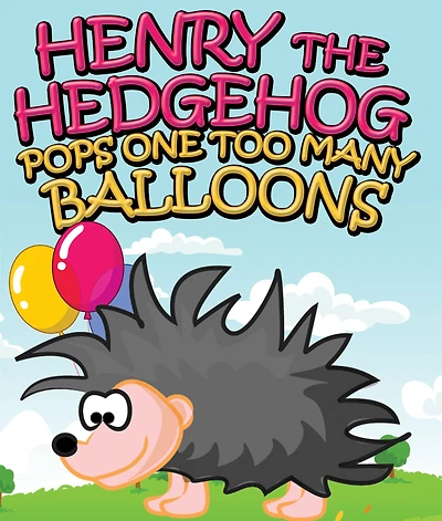 Henry the Hedgehog Pops One Too Many Balloons: Children's Books and Bedtime Stories For Kids Ages 3-8 for Good Morals