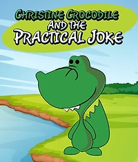 Christine Crocodile and the Practical Joke: Children's Books and Bedtime Stories For Kids Ages 3-8 for Early Reading