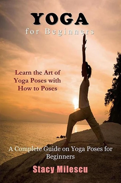 Yoga for Beginners: A Complete Guide on Poses Beginners