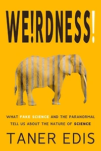 Weirdness!: What Fake Science and the Paranormal Tell Us about Nature of