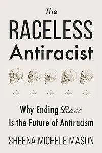 the Raceless Antiracist: Why Ending Race Is Future of Antiracism