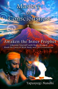 Mastery of Consciousness: Awaken the Inner Prophet: Liberate Yourself with Yogic Wisdom.