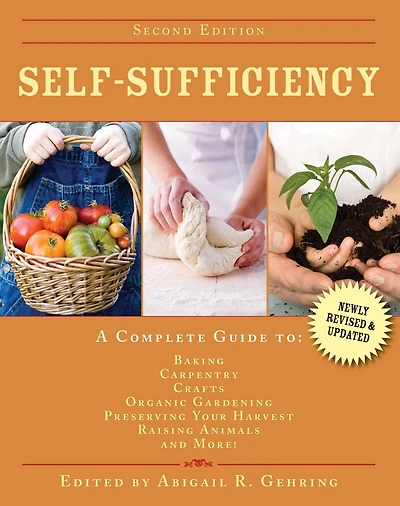 Self-Sufficiency: A Complete Guide to Baking, Carpentry, Crafts, Organic Gardening, Preserving Your Harvest, Raising Animals, and More!