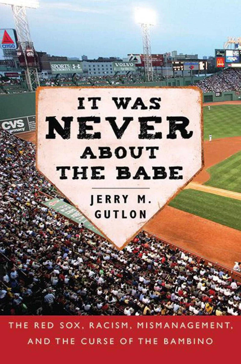 It Was Never About the Babe: Red Sox, Racism, Mismanagement, and Curse of Bambino