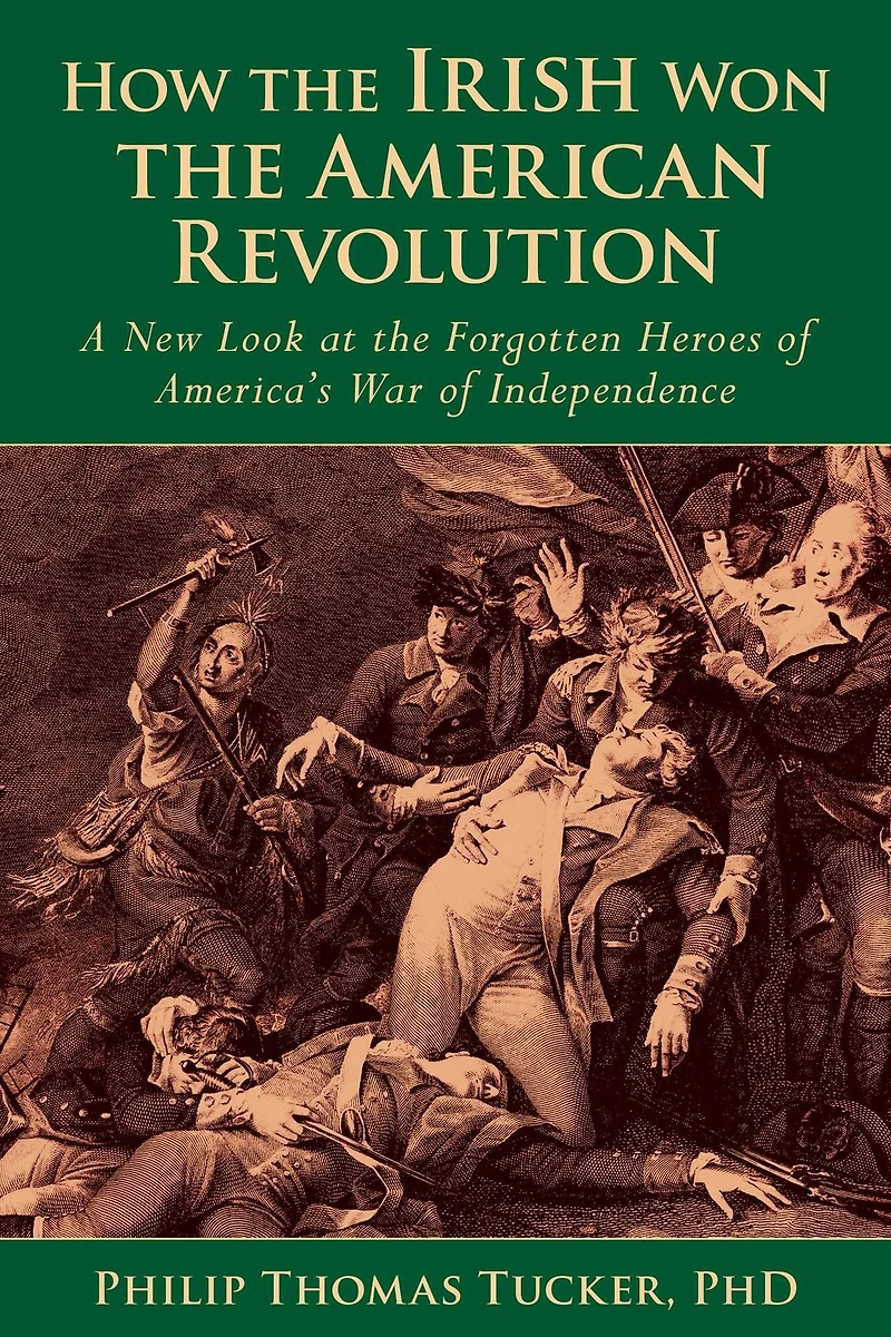 How the Irish Won American Revolution: A New Look at Forgotten Heroes of America's War Independence