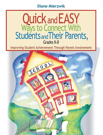 Quick and Easy Ways to Connect With Students Their Parents, Grades K-8: Improving Student Achievement Through Parent Involvement